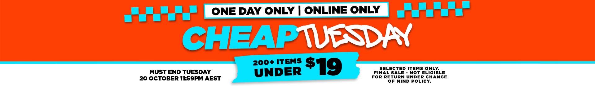 Cheap Tuesday - One day only! Online only! Must end midnight 11:59pm Tuesday AEST